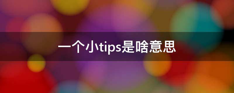 小tips什么意思中文翻译 一个小tips是啥意思
