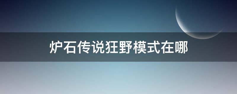 炉石传说狂野模式在哪 炉石传说狂野模式在哪里