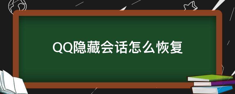 QQ隐藏会话怎么恢复 手机qq隐藏会话怎么恢复