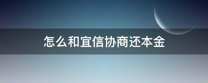 宜信协商让我还本金可信吗 怎么和宜信协商还本金