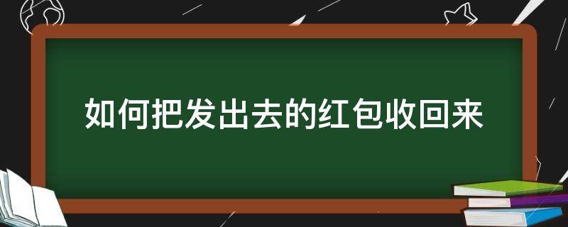 如何把发出去的红包收回来 如何把发出去的红包收回来QQ