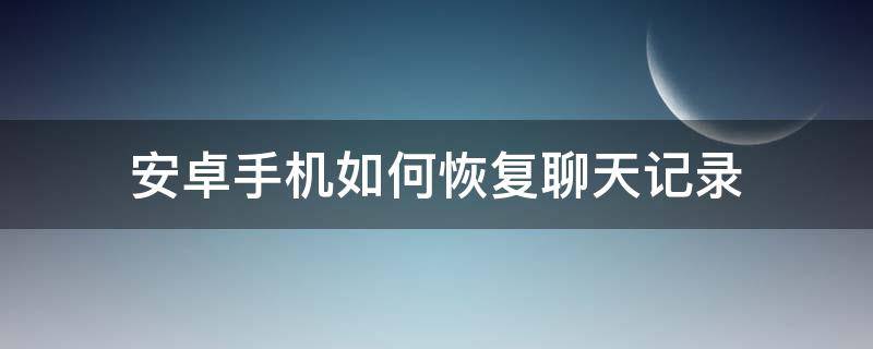 安卓手机如何恢复聊天记录 安卓手机如何恢复手机聊天记录