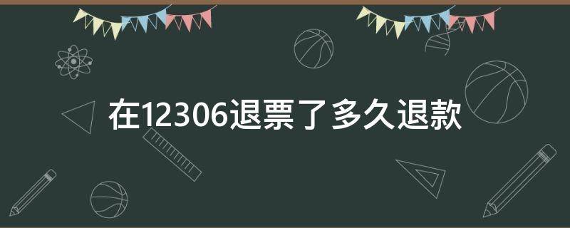 12306退票后多久退款 在12306退票了多久退款