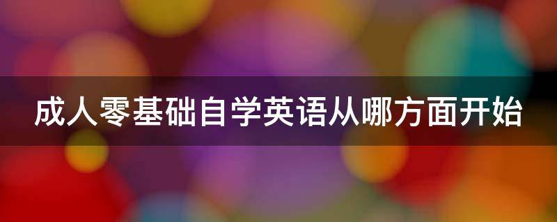 成人零基础学英语从哪入手 成人零基础自学英语从哪方面开始