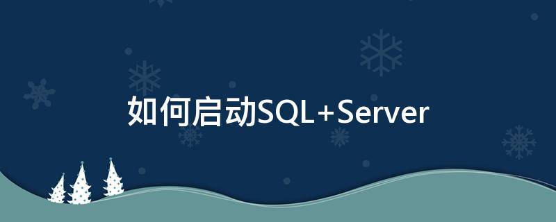 如何启动SQL 如何启动sql server服务