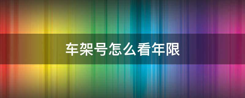 车架号怎么知道年份 车架号怎么看年限