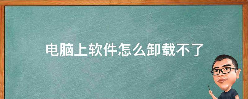 电脑上软件怎么卸载不了其它软件也安装不了 电脑上软件怎么卸载不了