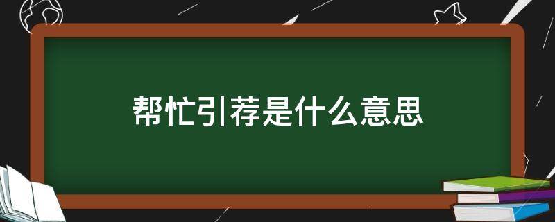 帮忙引荐是什么意思 引荐一下引荐是什么意思