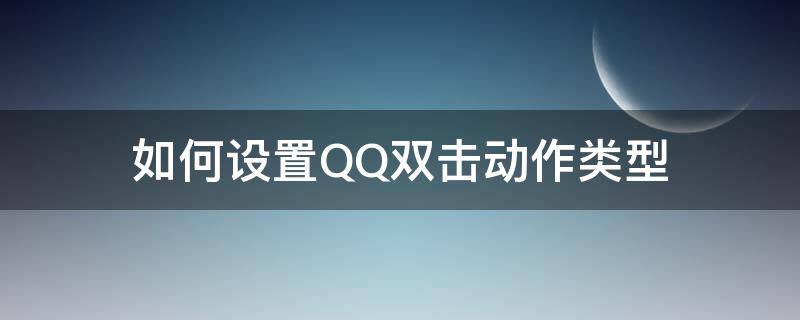 如何设置QQ双击动作类型 qq双击动作好玩的文案