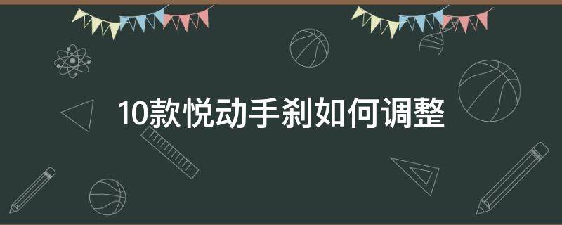 10款悦动手刹如何调整 悦动手刹开关更换