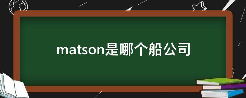 matson船公司中文名 matson是哪个船公司