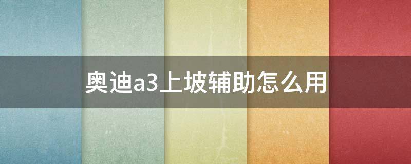 奥迪a3上坡辅助怎么用 奥迪a3有上坡辅助吗