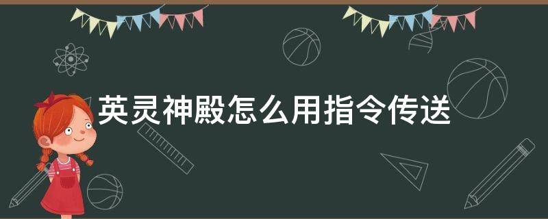 英灵神殿怎么用控制台传送 英灵神殿怎么用指令传送