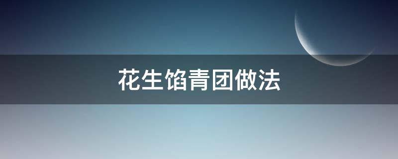 青团芝麻花生馅的做法 花生馅青团做法