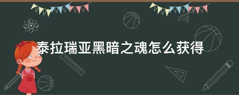 泰拉瑞亚黑暗之魂怎么获得 泰拉瑞亚黑暗之魂怎么获得1.12