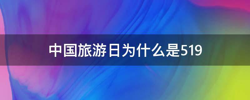 中国旅游日为什么是5.20 中国旅游日为什么是5.19