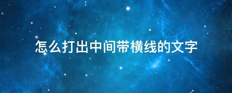 怎么打出中间带横线的文字 字中间有横线怎么打?