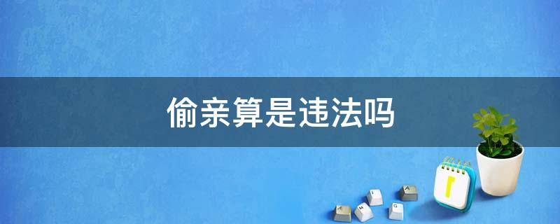 偷吻算犯法吗 偷亲算是违法吗