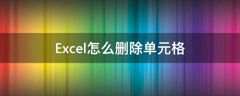 Excel怎么删除单元格 excel怎么删除单元格内指定文字