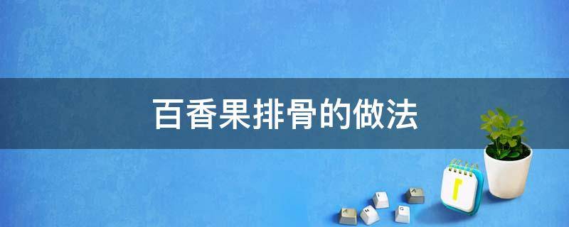 百香果排骨的做法视频 百香果排骨的做法