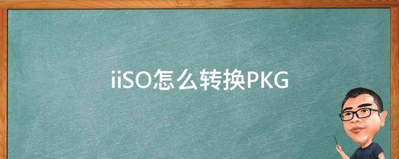 怎么转换iso格式 iiSO怎么转换PKG