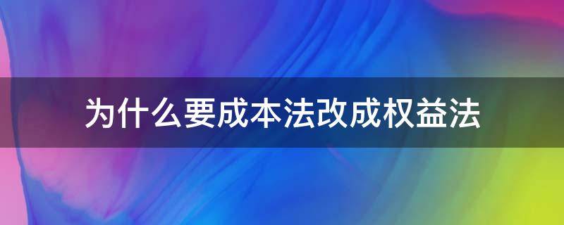 成本法变为权益法 为什么要成本法改成权益法