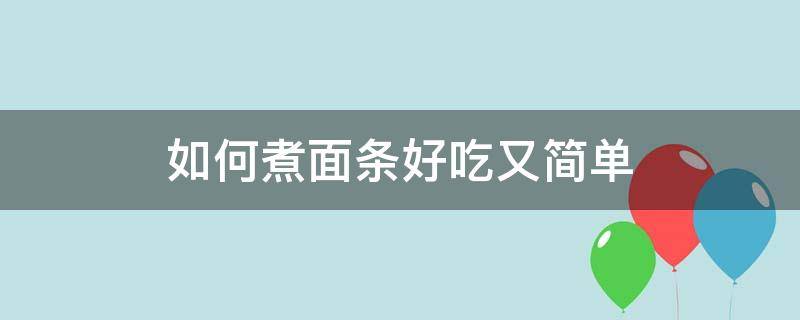 如何煮面条好吃又简单省时间步骤 如何煮面条好吃又简单