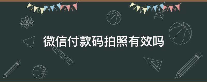 微信付款条形码拍照能用吗 微信付款码拍照有效吗