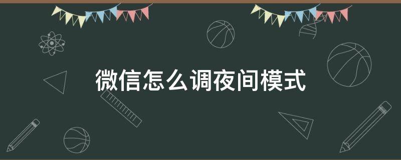 微信怎么调夜间模式 企业微信怎么调夜间模式