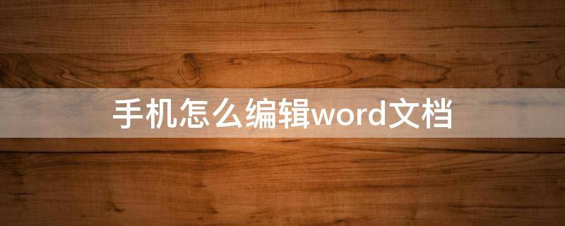 手机怎么编辑word文档 苹果手机怎么编辑word文档