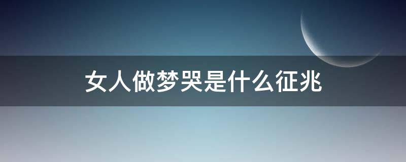 女人夜里做梦哭什么原因 女人做梦哭是什么征兆