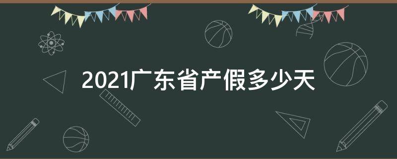 2021广东省产假多少天 广东产假多少天2021年新规定