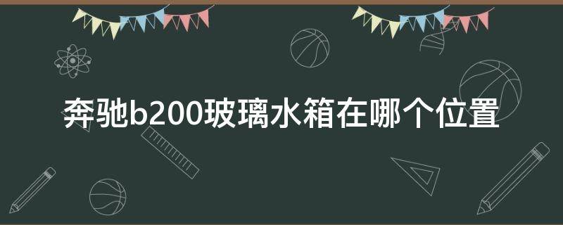 奔驰b200玻璃水箱在哪个位置 奔驰c200l玻璃水箱容量