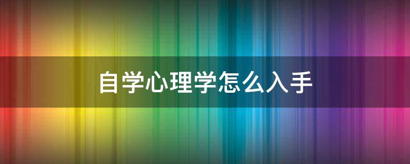 自学心理学怎么入手 想学心理学如何入门