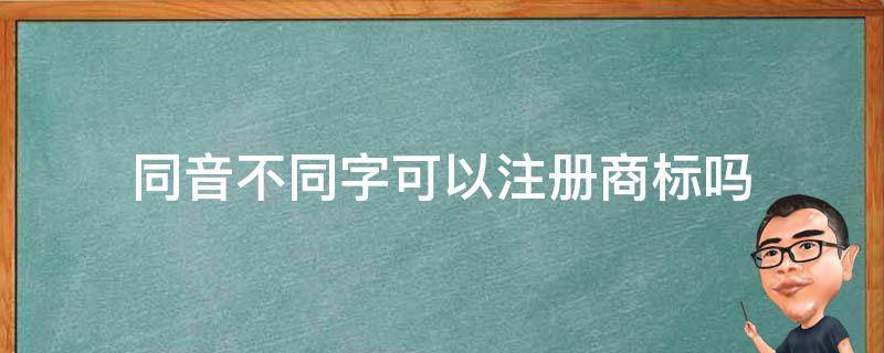 同音不同字可以注册商标吗 同音字的商标能注册吗