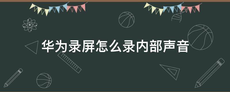 华为录屏怎么录内部声音 华为录屏怎么录内部声音设置