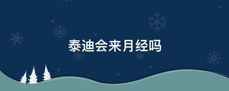 泰迪狗会不会来月经 泰迪会来月经吗