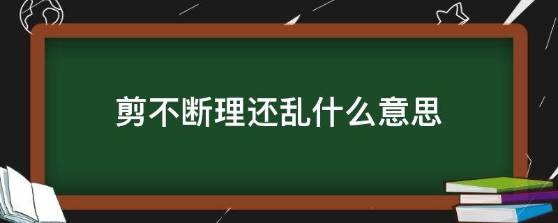 剪不断理还乱什么意思? 剪不断理还乱什么意思