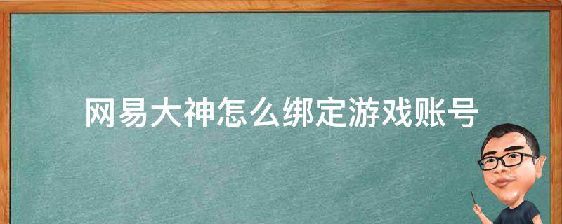 网易大神怎么绑定游戏账号 网易游戏账号怎么弄