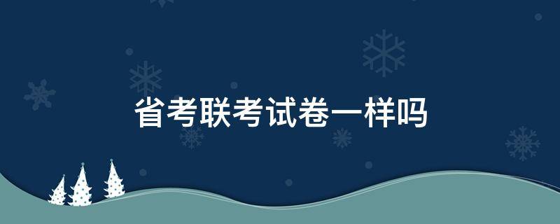 各省联考试卷都一样吗 省考联考试卷一样吗