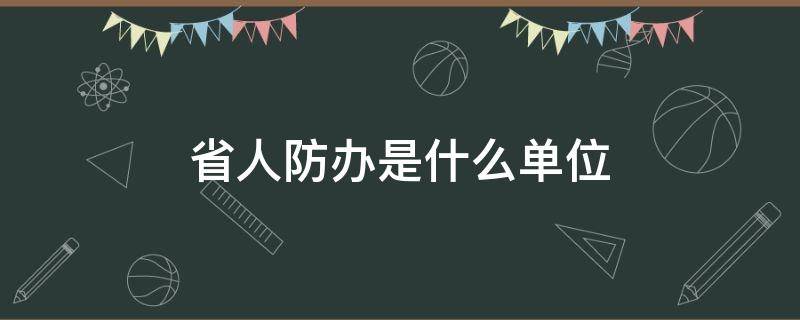 省人防办是什么单位 省人防办是什么单位可好