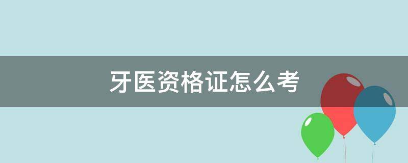 牙医资格证怎么考 怎样考牙医资格证