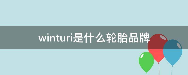 winturi是什么轮胎品牌（win-turi是什么牌子的轮胎）