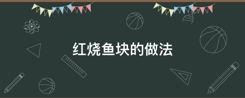 红烧鱼块的做法（红烧鱼块的做法视频）