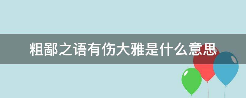 粗鄙之语有伤大雅是什么意思（竟然说出如此粗鄙之语）