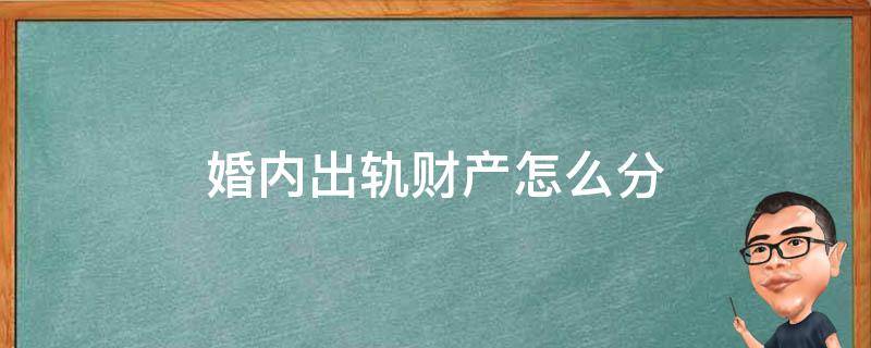 婚内出轨财产怎么分 女人婚内出轨财产怎么分