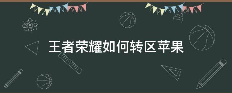 王者荣耀如何转区苹果转苹果 王者荣耀如何转区苹果