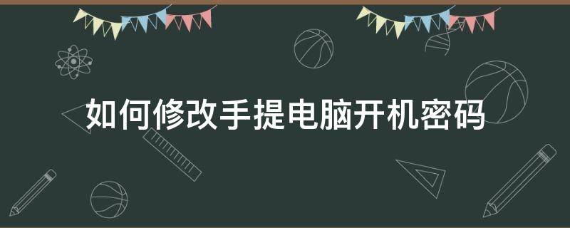 如何修改手提电脑开机密码 如何更改手提电脑开机密码