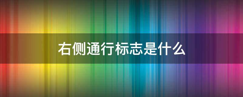 右侧通行标志是什么 左侧通行标志