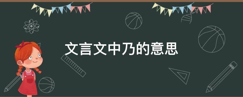 文言文中乃的意思（文言文中乃的意思和用法）